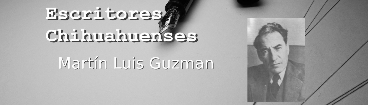 escritores chihuahuenses martin luis guzman